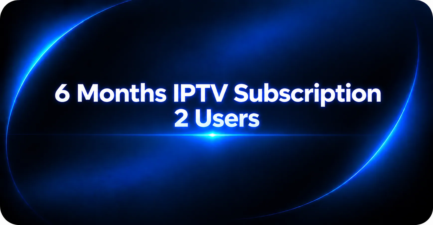 6 Months IPTV Subscription 2 Users